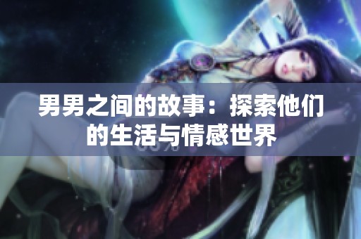 男男之间的故事：探索他们的生活与情感世界