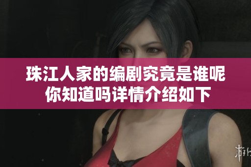珠江人家的编剧究竟是谁呢 你知道吗详情介绍如下