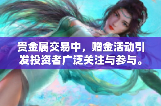 贵金属交易中，赠金活动引发投资者广泛关注与参与。