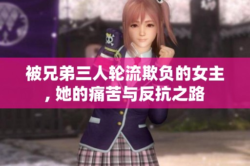被兄弟三人轮流欺负的女主, 她的痛苦与反抗之路
