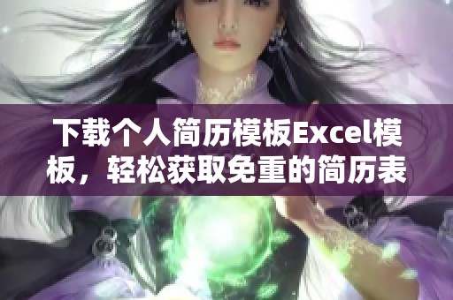 下载个人简历模板Excel模板，轻松获取免重的简历表格内容
