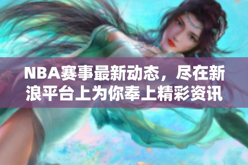 NBA赛事最新动态，尽在新浪平台上为你奉上精彩资讯！