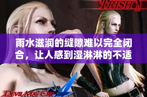 雨水滋润的缝隙难以完全闭合，让人感到湿淋淋的不适