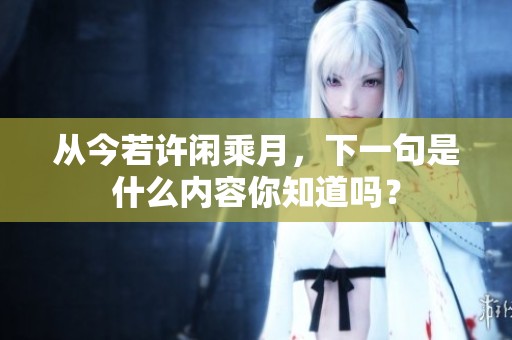 从今若许闲乘月，下一句是什么内容你知道吗？
