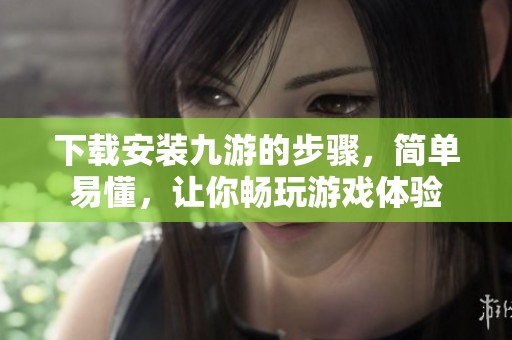 下载安装九游的步骤，简单易懂，让你畅玩游戏体验