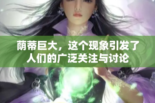 荫蒂巨大，这个现象引发了人们的广泛关注与讨论