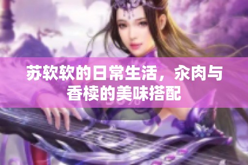 苏软软的日常生活，汆肉与香椟的美味搭配