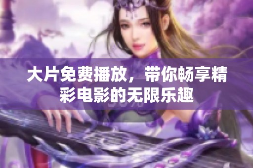 大片免费播放，带你畅享精彩电影的无限乐趣