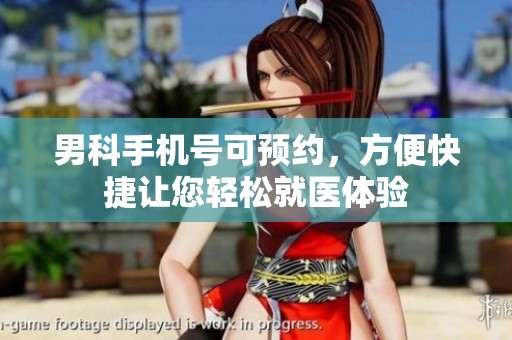 男科手机号可预约，方便快捷让您轻松就医体验