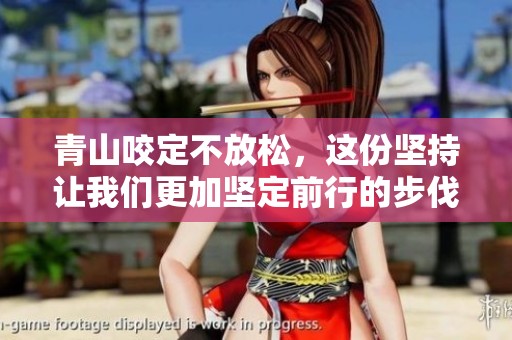 青山咬定不放松，这份坚持让我们更加坚定前行的步伐