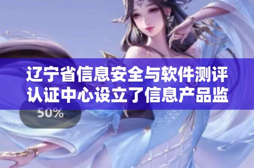 辽宁省信息安全与软件测评认证中心设立了信息产品监督检验院
