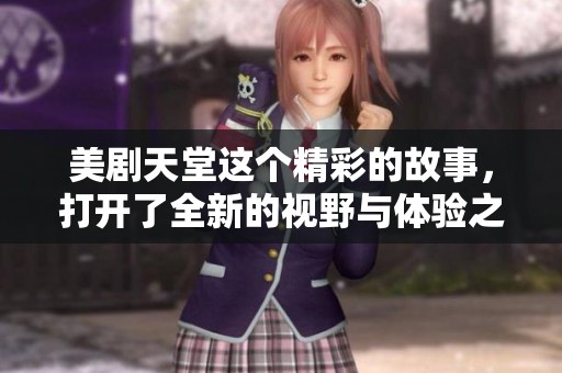 美剧天堂这个精彩的故事，打开了全新的视野与体验之门。