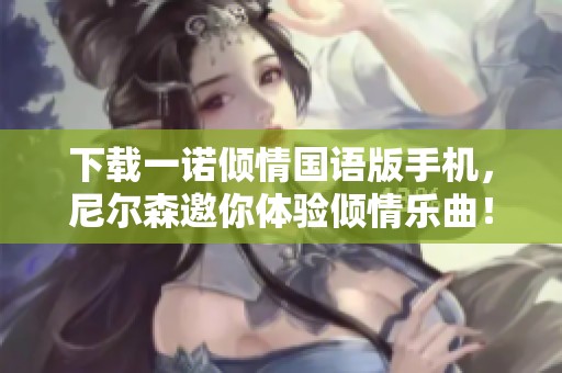 下载一诺倾情国语版手机，尼尔森邀你体验倾情乐曲！