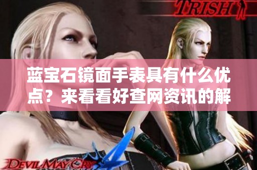 蓝宝石镜面手表具有什么优点？来看看好查网资讯的解读。
