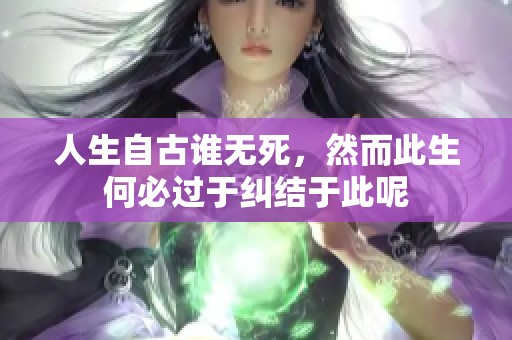 人生自古谁无死，然而此生何必过于纠结于此呢