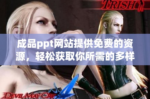 成品ppt网站提供免费的资源，轻松获取你所需的多样化模板