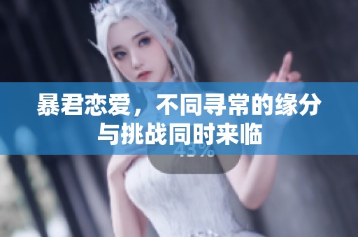 暴君恋爱，不同寻常的缘分与挑战同时来临