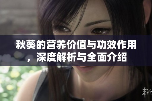 秋葵的营养价值与功效作用，深度解析与全面介绍