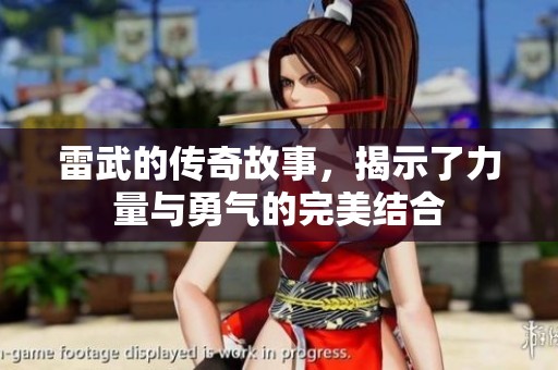 雷武的传奇故事，揭示了力量与勇气的完美结合