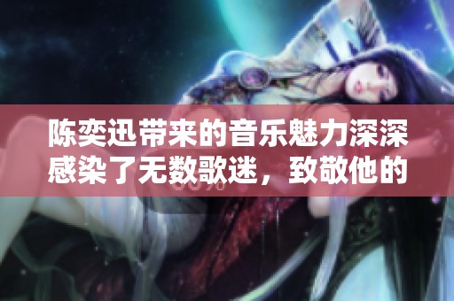 陈奕迅带来的音乐魅力深深感染了无数歌迷，致敬他的传奇人生与创作之旅。