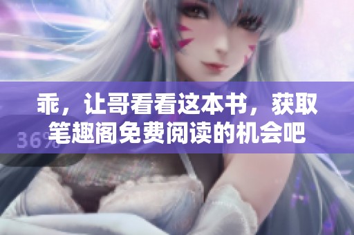 乖，让哥看看这本书，获取笔趣阁免费阅读的机会吧