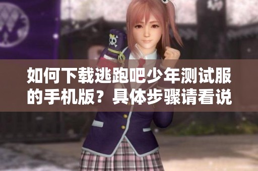 如何下载逃跑吧少年测试服的手机版？具体步骤请看说游网的详细介绍