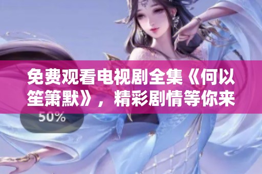 免费观看电视剧全集《何以笙箫默》，精彩剧情等你来体验