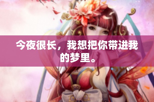 今夜很长，我想把你带进我的梦里。