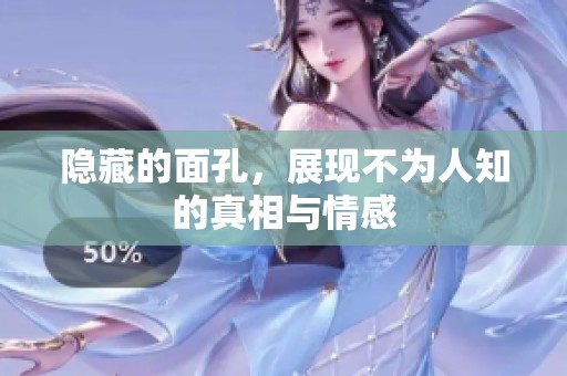 隐藏的面孔，展现不为人知的真相与情感