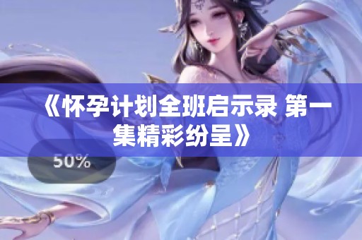 《怀孕计划全班启示录 第一集精彩纷呈》
