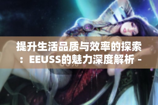 提升生活品质与效率的探索：EEUSS的魅力深度解析 - 圆显科技