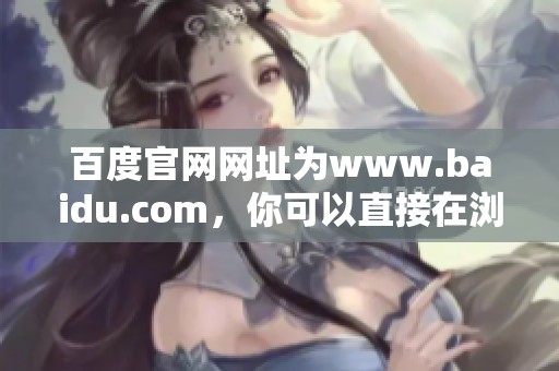 百度官网网址为www.baidu.com，你可以直接在浏览器中输入访问。