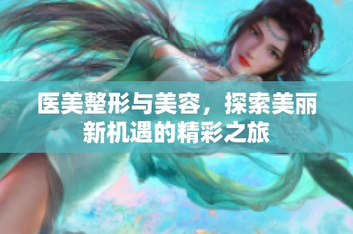 医美整形与美容，探索美丽新机遇的精彩之旅