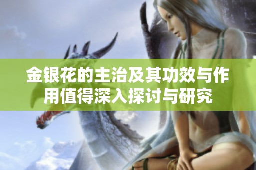 金银花的主治及其功效与作用值得深入探讨与研究